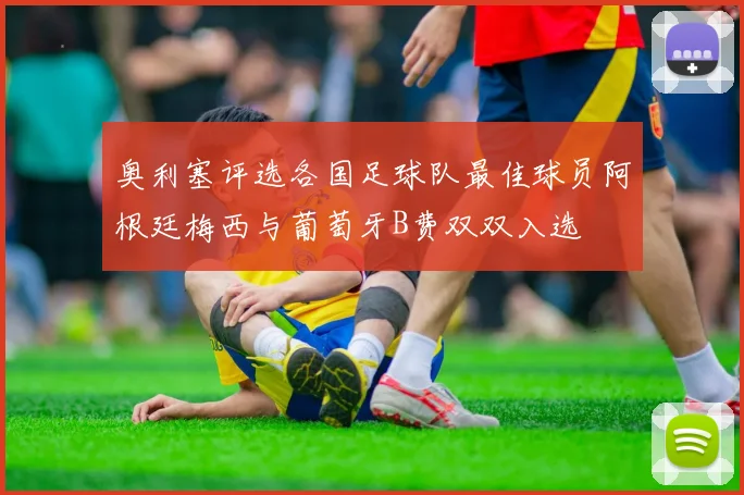 奥利塞评选各国足球队最佳球员阿根廷梅西与葡萄牙B费双双入选